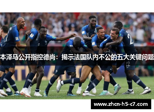 本泽马公开指控德尚:揭示法国队内不公的五大关键问题 本泽马公开指控德尚:揭示法国队内不公的五大关键问题