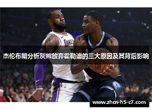 杰伦布朗分析灰熊放弃霍勒迪的三大原因及其背后影响