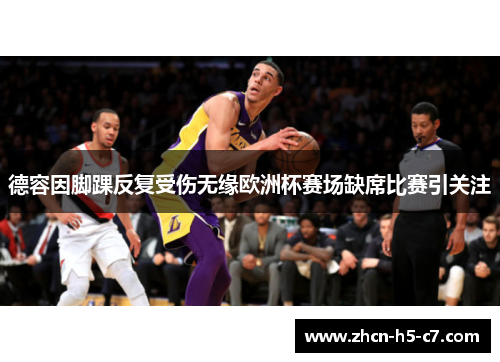 德容因脚踝反复受伤无缘欧洲杯赛场缺席比赛引关注